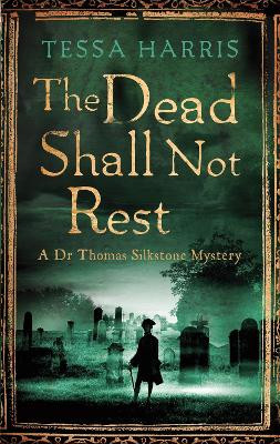 The Dead Shall Not Rest: a gripping mystery that combines the intrigue of CSI with 18th-century history by Tessa Harris 9781472118189