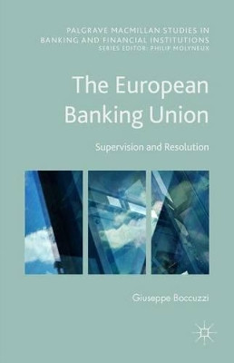 The European Banking Union: Supervision and Resolution by Giuseppe Boccuzzi 9781137555649