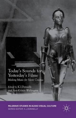 Today's Sounds for Yesterday's Films: Making Music for Silent Cinema by K. J. Donnelly 9781137466358