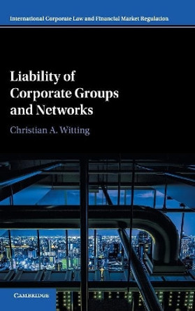 Liability of Corporate Groups and Networks by Christian A. Witting 9781107039926