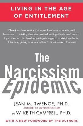 The Narcissism Epidemic: Living in the Age of Entitlement by PH D Jean M Twenge