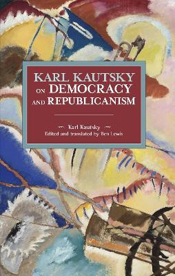 Karl Kautsky on Democracy and Republicanism by Karl Kautsky 9781642593372