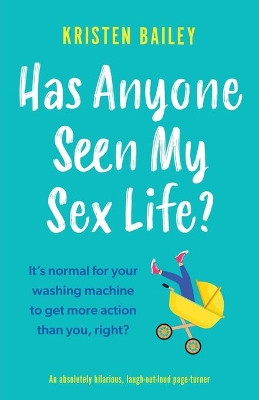 Has Anyone Seen My Sex Life?: An absolutely hilarious, laugh out loud page turner by Kristen Bailey 9781838882365