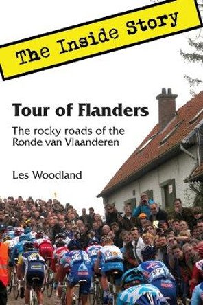 Tour of Flanders: The Inside Story. The rocky roads of the Ronde van Vlaanderen by Les Woodland 9780985963620