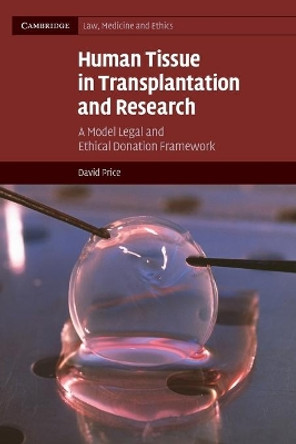 Human Tissue in Transplantation and Research: A Model Legal and Ethical Donation Framework by David Price 9780521709545