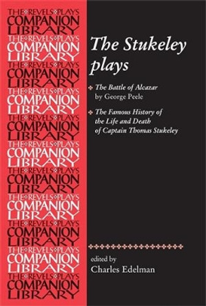 The Stukeley Plays: 'The Battle of Alcazar' by George Peele and 'the Famous History of the Life and Death of Captain Thomas Stukeley by Charles Edelman 9780719085642