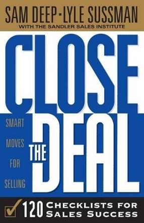 Close The Deal: Smart Moves For Selling: 120 Checklists To Help You Close The Very Best Deal by Lyle Sussman 9780738200385