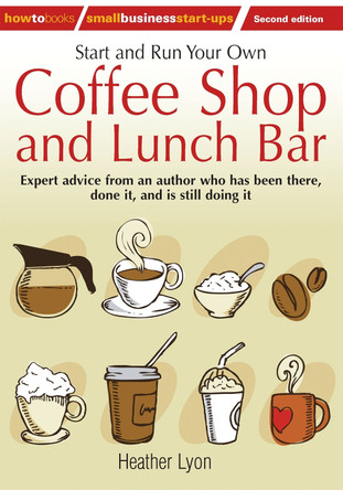 Start up and Run Your Own Coffee Shop and Lunch Bar, 2nd Edition by Heather Lyon 9781845284244