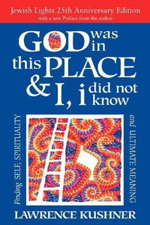 God Was in This Place & I, I Did Not Know - 25th Anniversary Edition: Finding Self, Spirituality and Ultimate Meaning by Rabbi Lawrence Kushner 9781580238519