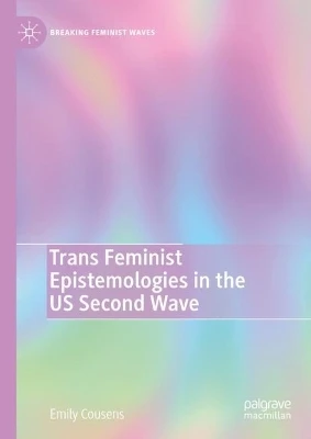 Trans Feminist Epistemologies in the US Second Wave by Emily Cousens 9783031337307