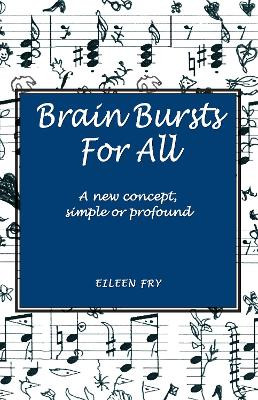 Brain Bursts For All: A new concept, simple or profound by Eileen Fry 9781789633801