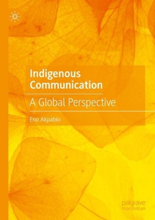 Indigenous Communication: A Global Perspective by Eno Akpabio 9783031417658