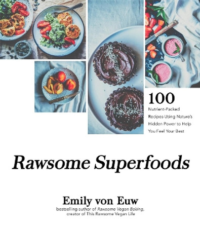 Rawsome Superfoods: 100 Nutrient-Packed Recipes Using Nature's Hidden Power to Help You Feel Your Best by Emily von Euw 9781624146275