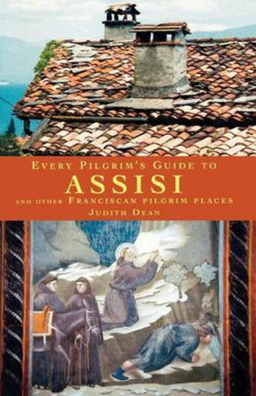 Every Pilgrim's Guide to Assisi: And Other Franciscan Pilgrim Places by Judith Dean 9781853114182