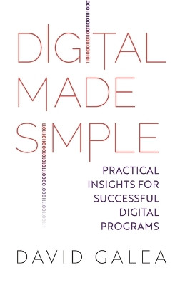 Digital Made Simple: Practical insights for successful digital programs by David Galea 9781781337462