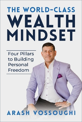 The World Class Wealth Mindset: Four Pillars to Building Personal Freedom by Arash Vossoughi 9781722506803