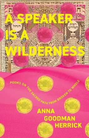 A Speaker is a Wilderness: Poems on the Sacred Path from Broken to Whole by Anna Goodman Herrick 9781958972373