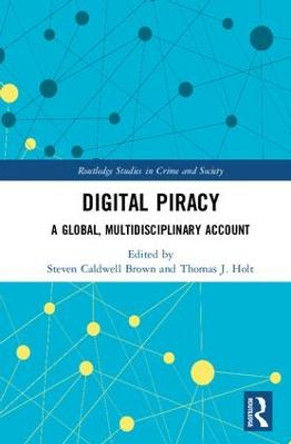 Digital Piracy: A Global, Multidisciplinary Account by Steven Caldwell Brown