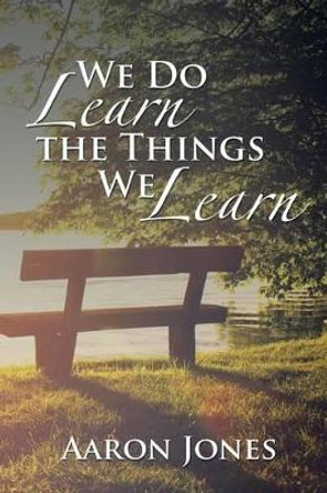 We Do Learn the Things We Learn by Aaron Jones 9781524551742