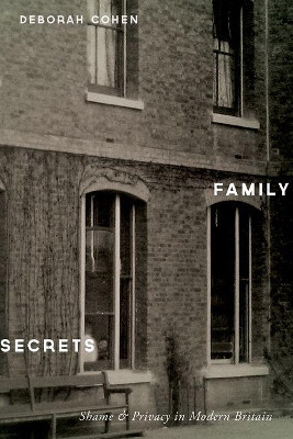 Family Secrets: Shame and Privacy in Modern Britain by M D Deborah Cohen 9780190673499
