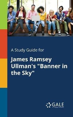 A Study Guide for James Ramsey Ullman's Banner in the Sky by Cengage Learning Gale 9781375376839