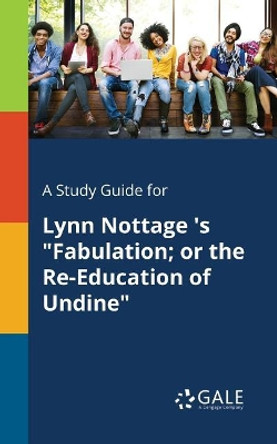 A Study Guide for Lynn Nottage 's Fabulation; Or the Re-Education of Undine by Cengage Learning Gale 9781375379748 A Study Guide for Lynn Nottage 's Fabulation; Or the Re-Education of Undine by Cengage Learning Gale 9781375379748