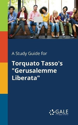 A Study Guide for Torquato Tasso's Gerusalemme Liberata by Cengage Learning Gale 9781375380461