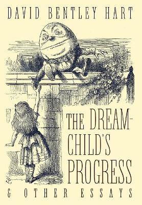 The Dream-Child's Progress and Other Essays by David Bentley Hart 9781621382492