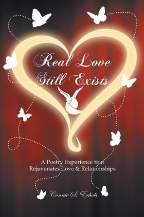 Real Love Still Exists: A Poetry Experience that Rejuvenates Love and Relationships by Connie S Echols 9781648014321