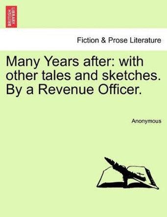Many Years After: With Other Tales and Sketches. by a Revenue Officer. by Anonymous 9781240868087