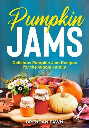 Pumpkin Jams: Delicious Pumpkin Jam Recipes for the Whole Family by Brendan Fawn 9798353318460