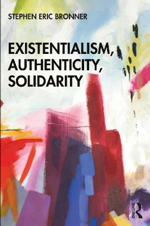 Existentialism, Authenticity, Solidarity by Stephen Eric Bronner