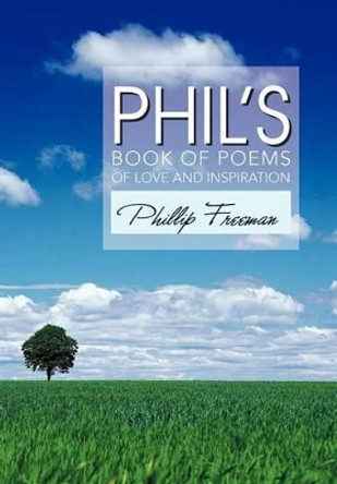 Phil's Book of Poems of Love and Inspiration by Associate Professor Phillip Freeman 9781462845989