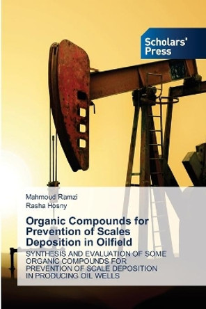 Organic Compounds for Prevention of Scales Deposition in Oilfield by Mahmoud Ramzi 9786138952138