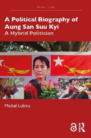 A Political Biography of Aung San Suu Kyi: A Hybrid Politician by Michał Lubina