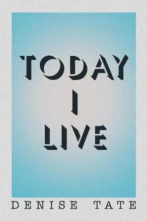 Today I Live by Denise Tate 9781669861782