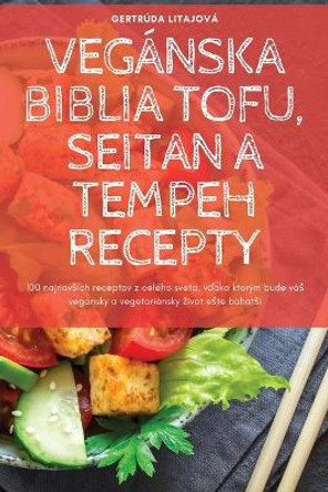 Vegánska Biblia Tofu, Seitan a Tempeh Recepty by Gertrúda Litajová 9781805427612