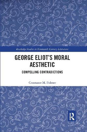 George Eliot’s Moral Aesthetic: Compelling Contradictions by Constance Fulmer