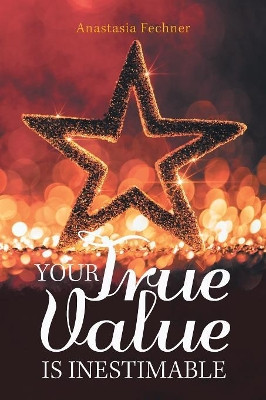 Your True Value Is Inestimable by Anastasia Fechner 9781984568991