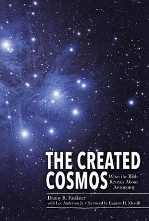 The Created Cosmos: What the Bible Reveals about Astronomy by Danny Faulkner 9780890519738