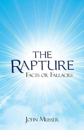 The Rapture: Facts or Fallacies by John Musser 9781973624479