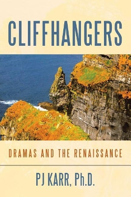 Cliffhangers: Dramas and the Renaissance by Pj Karr Ph D 9781480853584