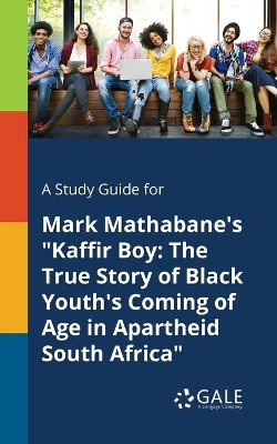 A Study Guide for Mark Mathabane's Kaffir Boy: The True Story of Black Youth's Coming of Age in Apartheid South Africa by Cengage Learning Gale 9781375382922