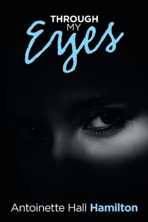 Through My Eyes by Antoinette Hall Hamilton 9781796055641