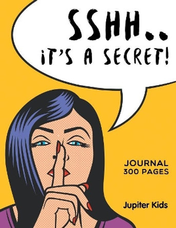 Sshh. It's a Secret!: Journal 300 Pages by Jupiter Kids 9781682604724