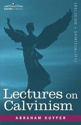 Lectures on Calvinism by Abraham Kuyper 9781602068407