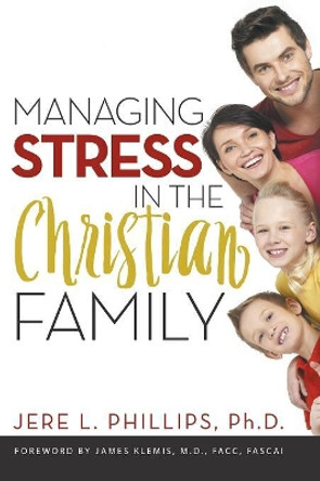 Managing Stress in the Christian Family by Jere Phillips 9781613142806