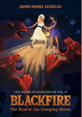 Blackfire: The Rise of the Creeping Moors by James Daniel Eckblad 9781532616310