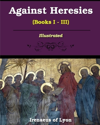 Against Heresies (Books I-III) by Irenaeus Of Lyons 9781034175957