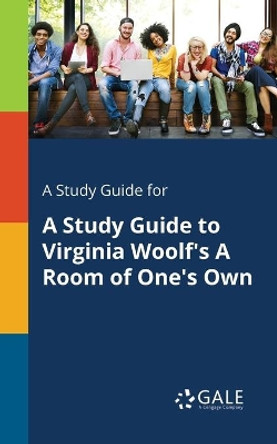 A Study Guide for A Study Guide to Virginia Woolf's A Room of One's Own by Cengage Learning Gale 9781375400138